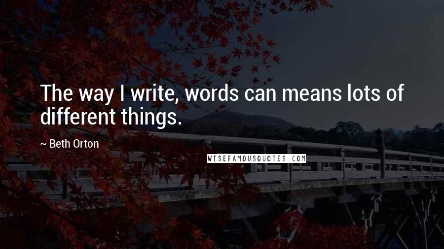 Beth Orton Quotes: The way I write, words can means lots of different things.