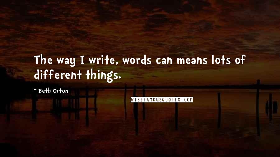 Beth Orton Quotes: The way I write, words can means lots of different things.