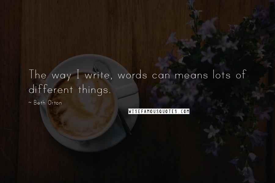 Beth Orton Quotes: The way I write, words can means lots of different things.