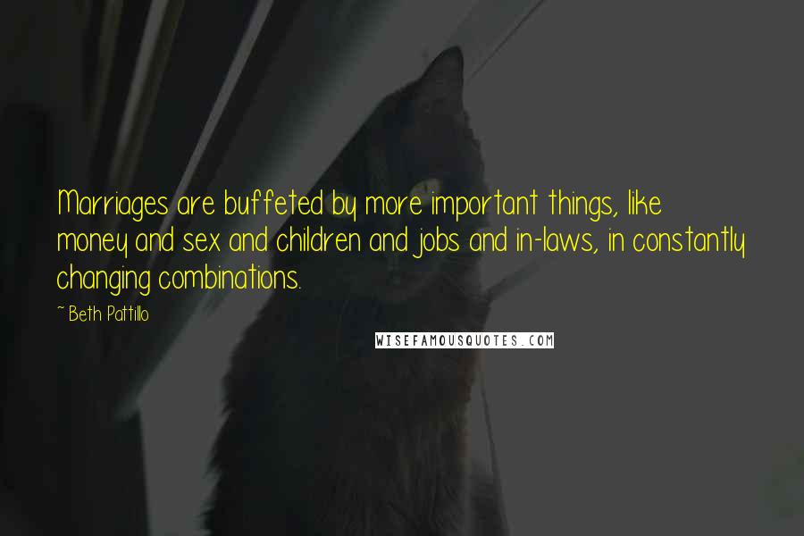 Beth Pattillo Quotes: Marriages are buffeted by more important things, like money and sex and children and jobs and in-laws, in constantly changing combinations.