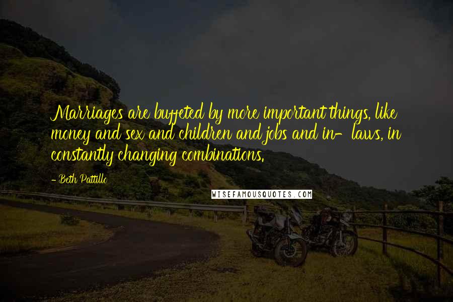 Beth Pattillo Quotes: Marriages are buffeted by more important things, like money and sex and children and jobs and in-laws, in constantly changing combinations.