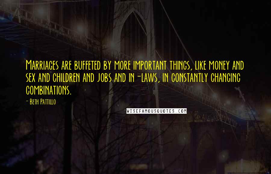 Beth Pattillo Quotes: Marriages are buffeted by more important things, like money and sex and children and jobs and in-laws, in constantly changing combinations.