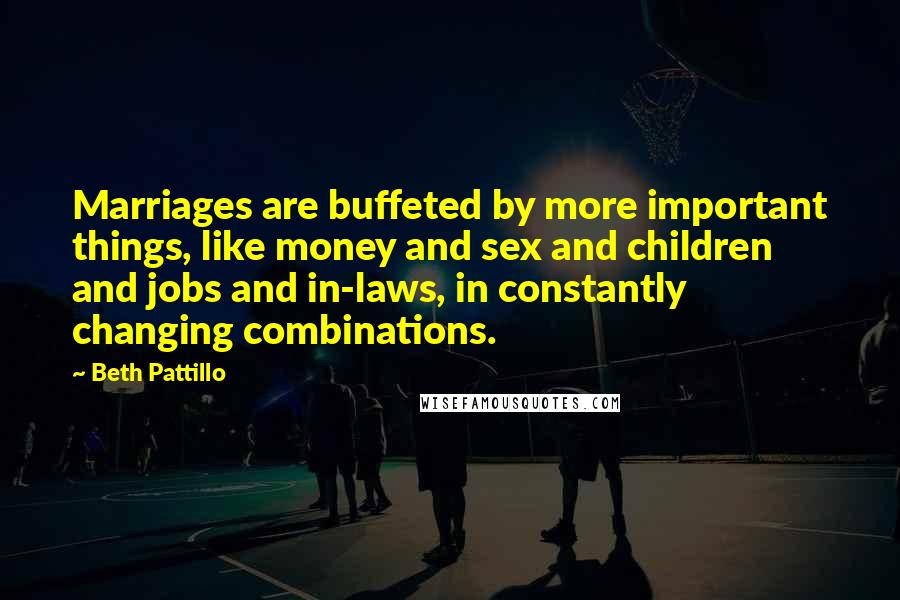 Beth Pattillo Quotes: Marriages are buffeted by more important things, like money and sex and children and jobs and in-laws, in constantly changing combinations.
