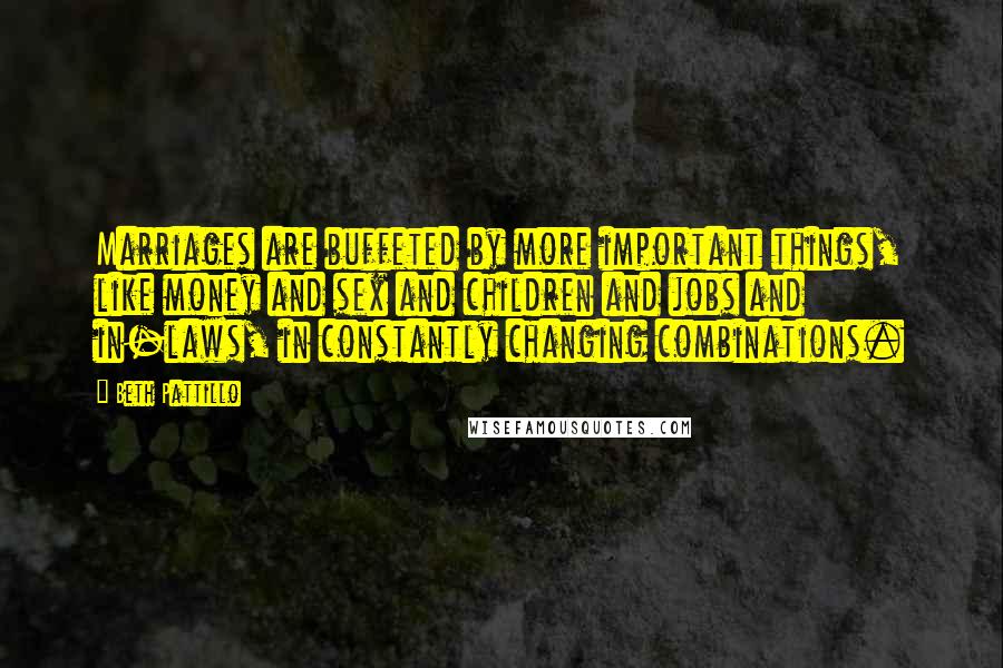 Beth Pattillo Quotes: Marriages are buffeted by more important things, like money and sex and children and jobs and in-laws, in constantly changing combinations.