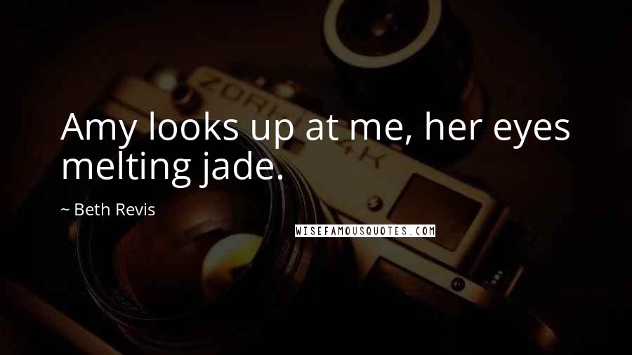 Beth Revis Quotes: Amy looks up at me, her eyes melting jade.