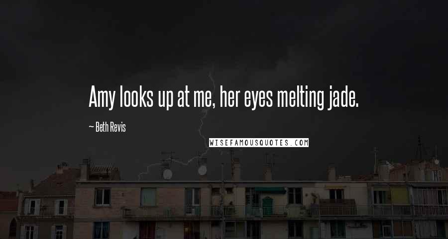 Beth Revis Quotes: Amy looks up at me, her eyes melting jade.