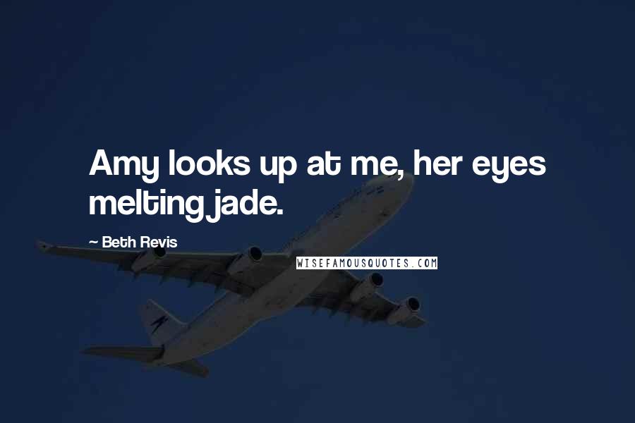 Beth Revis Quotes: Amy looks up at me, her eyes melting jade.