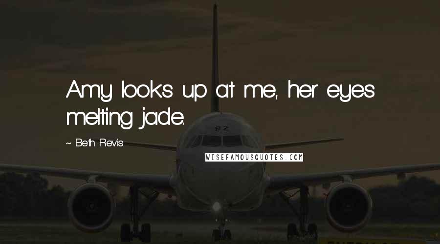 Beth Revis Quotes: Amy looks up at me, her eyes melting jade.