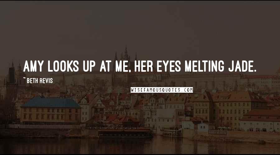 Beth Revis Quotes: Amy looks up at me, her eyes melting jade.