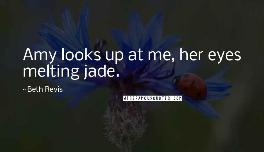 Beth Revis Quotes: Amy looks up at me, her eyes melting jade.