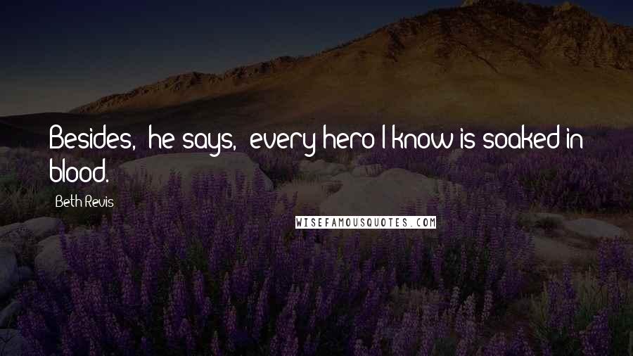 Beth Revis Quotes: Besides," he says, "every hero I know is soaked in blood.