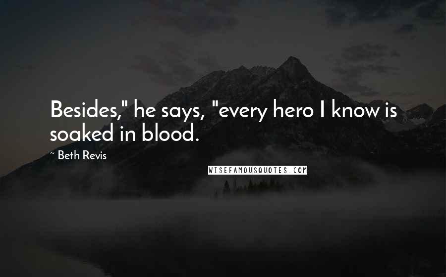 Beth Revis Quotes: Besides," he says, "every hero I know is soaked in blood.