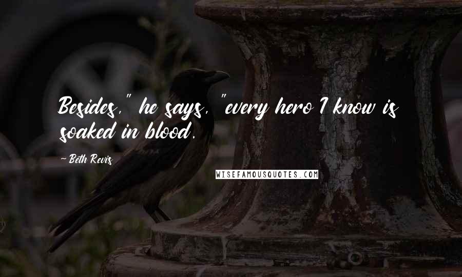 Beth Revis Quotes: Besides," he says, "every hero I know is soaked in blood.