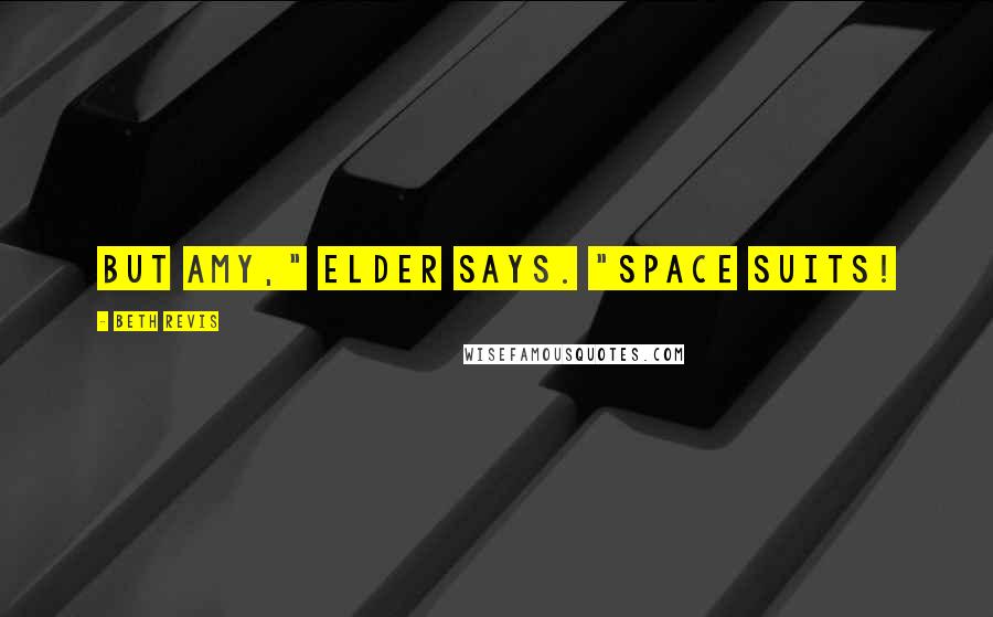 Beth Revis Quotes: But Amy," Elder says. "Space suits!