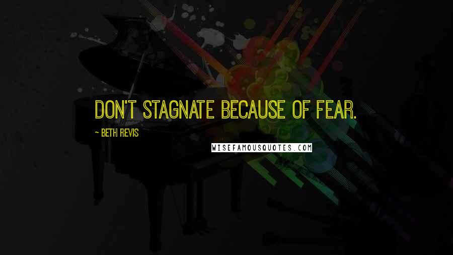 Beth Revis Quotes: Don't stagnate because of fear.