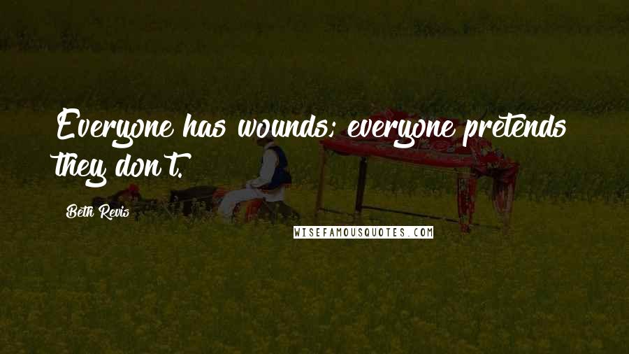 Beth Revis Quotes: Everyone has wounds; everyone pretends they don't.