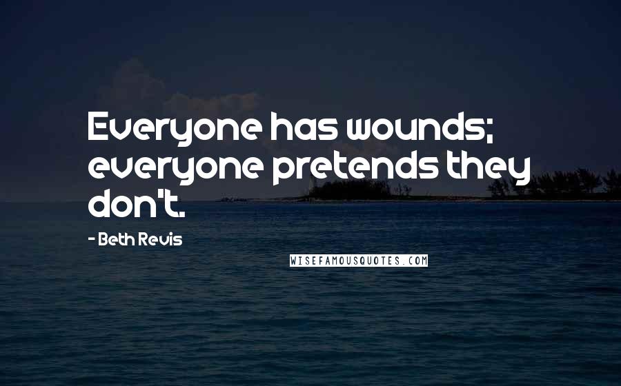 Beth Revis Quotes: Everyone has wounds; everyone pretends they don't.