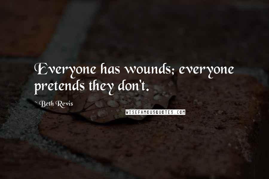 Beth Revis Quotes: Everyone has wounds; everyone pretends they don't.