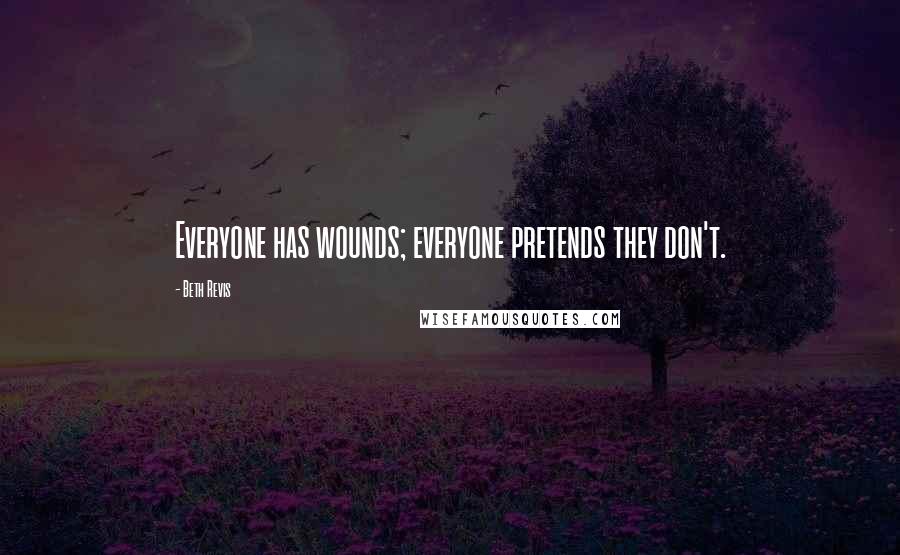 Beth Revis Quotes: Everyone has wounds; everyone pretends they don't.
