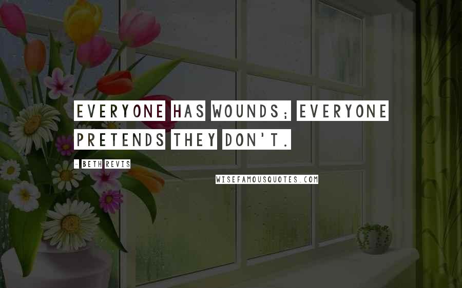 Beth Revis Quotes: Everyone has wounds; everyone pretends they don't.