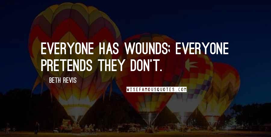 Beth Revis Quotes: Everyone has wounds; everyone pretends they don't.