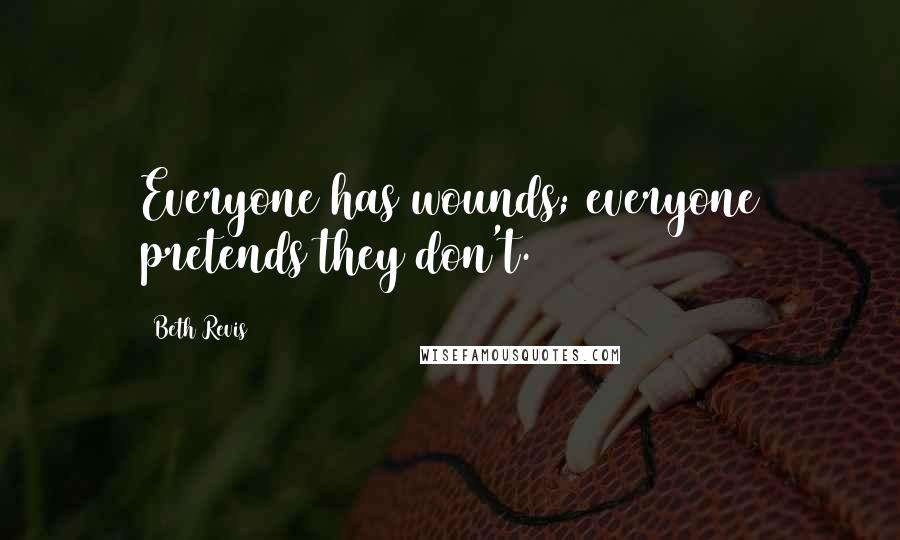 Beth Revis Quotes: Everyone has wounds; everyone pretends they don't.
