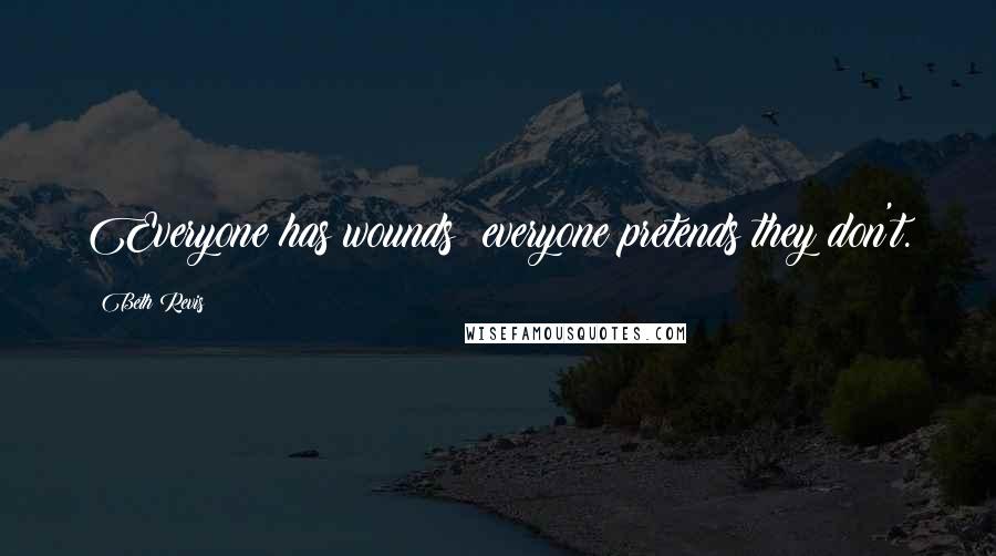 Beth Revis Quotes: Everyone has wounds; everyone pretends they don't.