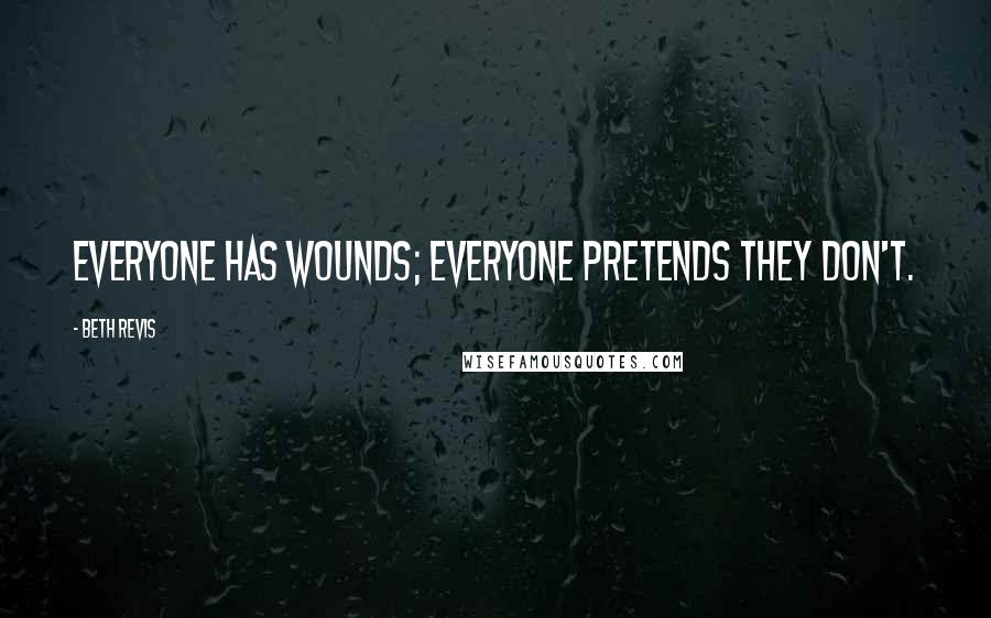 Beth Revis Quotes: Everyone has wounds; everyone pretends they don't.