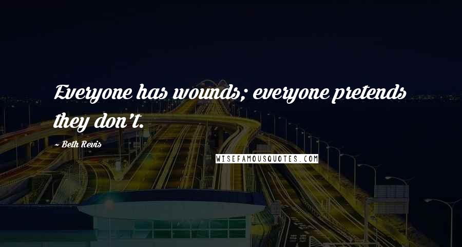 Beth Revis Quotes: Everyone has wounds; everyone pretends they don't.