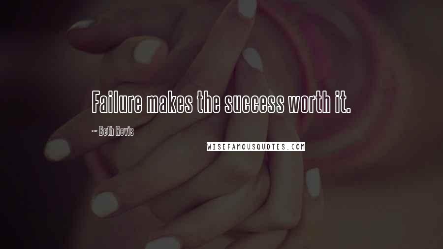 Beth Revis Quotes: Failure makes the success worth it.