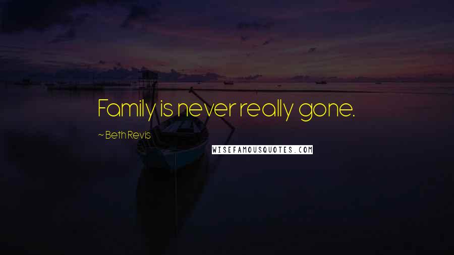 Beth Revis Quotes: Family is never really gone.