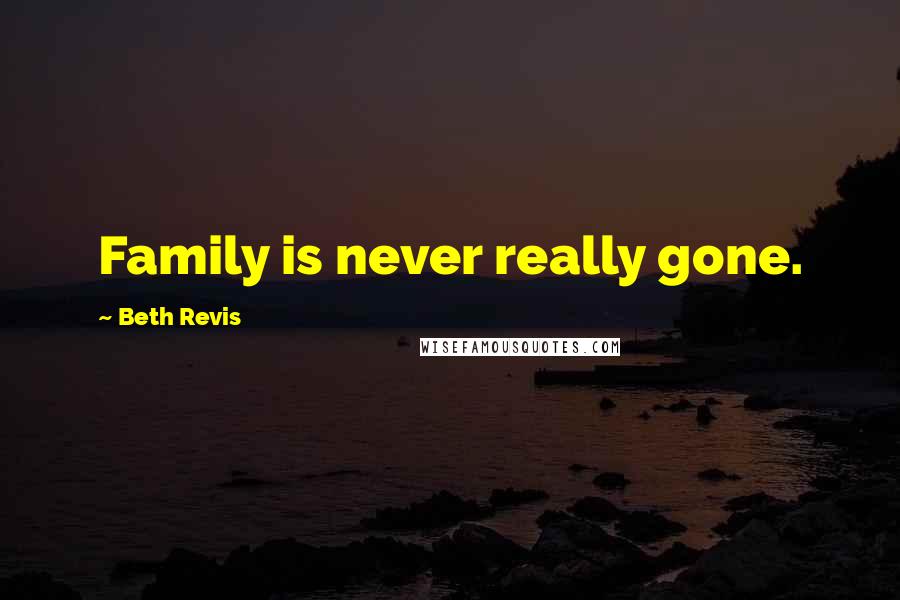 Beth Revis Quotes: Family is never really gone.