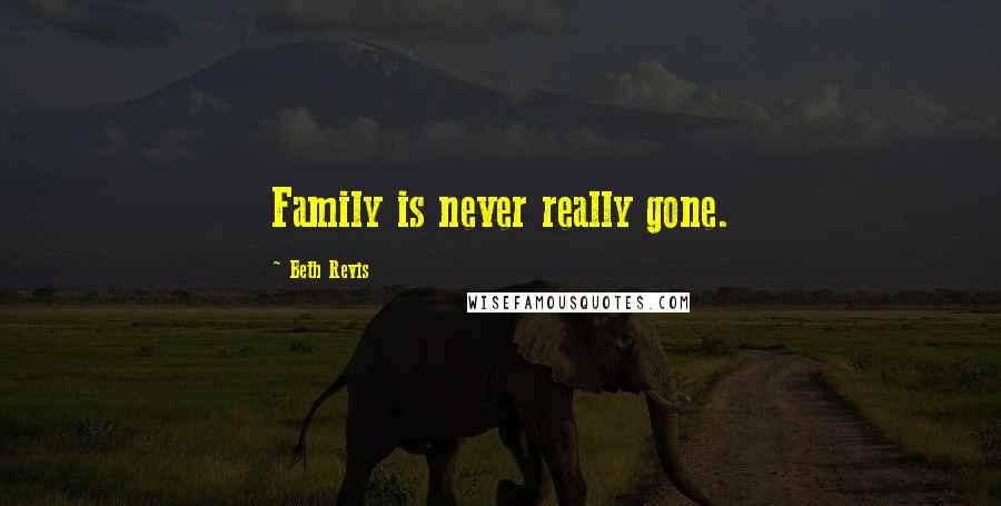 Beth Revis Quotes: Family is never really gone.