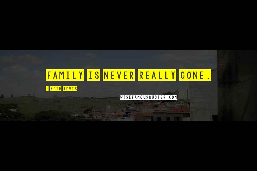 Beth Revis Quotes: Family is never really gone.