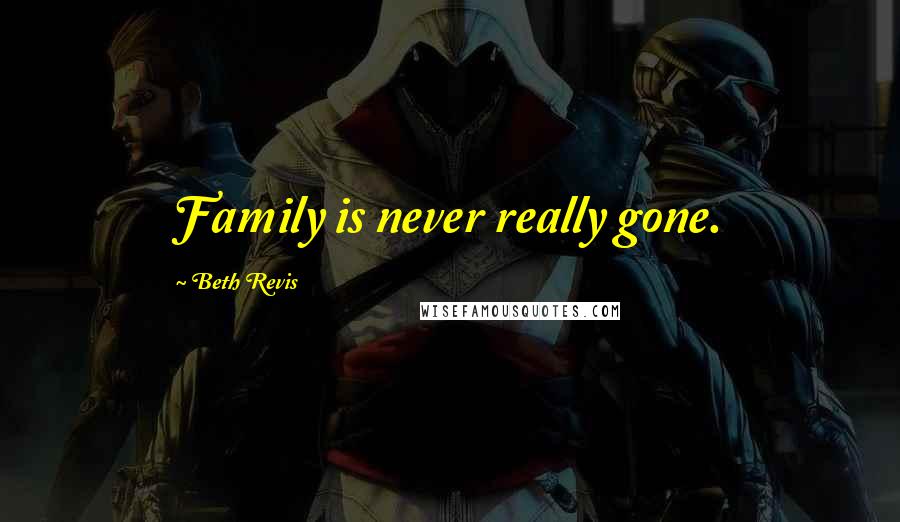 Beth Revis Quotes: Family is never really gone.