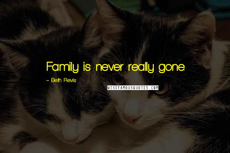 Beth Revis Quotes: Family is never really gone.