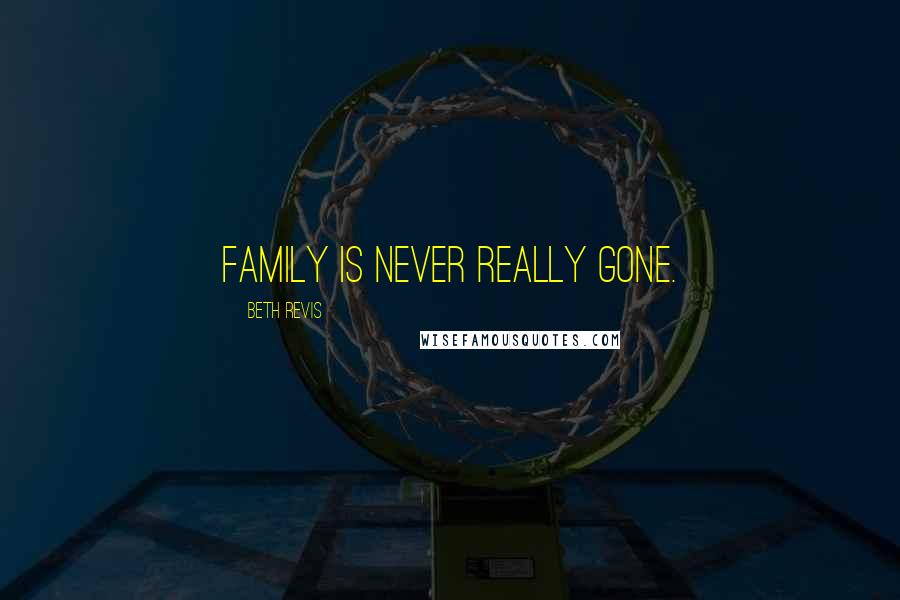 Beth Revis Quotes: Family is never really gone.