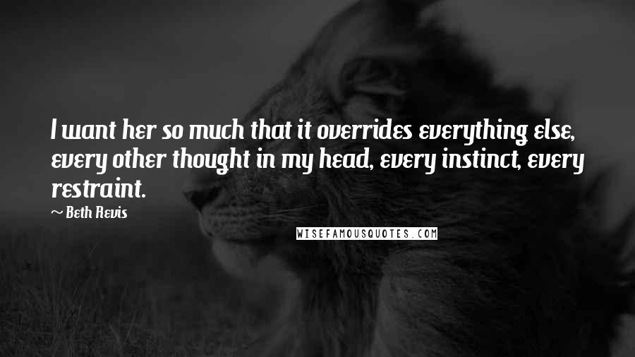 Beth Revis Quotes: I want her so much that it overrides everything else, every other thought in my head, every instinct, every restraint.