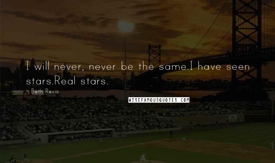 Beth Revis Quotes: I will never, never be the same.I have seen stars.Real stars.