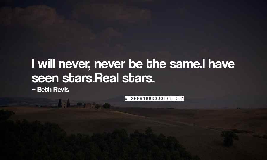 Beth Revis Quotes: I will never, never be the same.I have seen stars.Real stars.