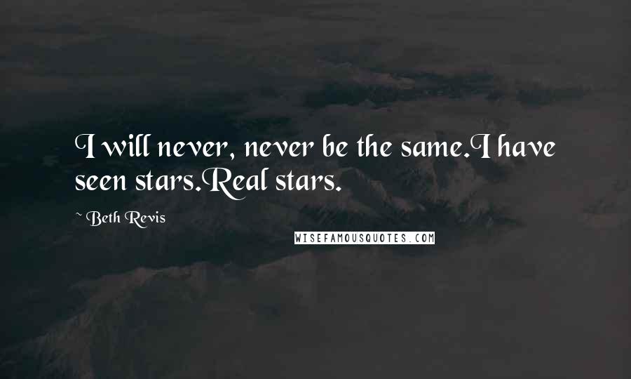 Beth Revis Quotes: I will never, never be the same.I have seen stars.Real stars.