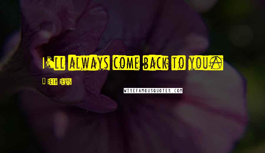 Beth Revis Quotes: I'll always come back to you.