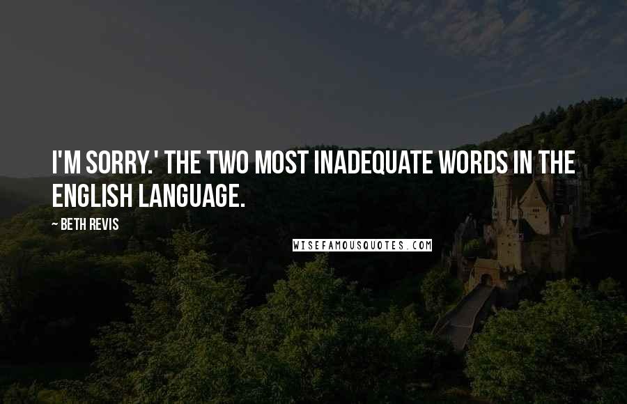 Beth Revis Quotes: I'm sorry.' The two most inadequate words in the English language.