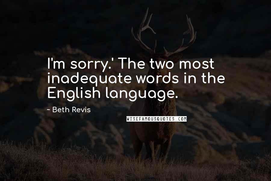 Beth Revis Quotes: I'm sorry.' The two most inadequate words in the English language.