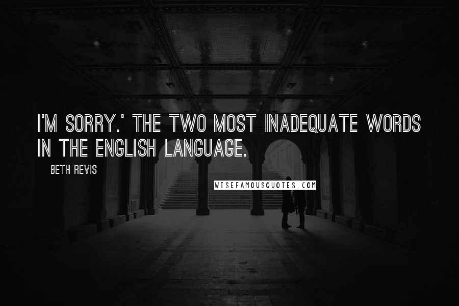 Beth Revis Quotes: I'm sorry.' The two most inadequate words in the English language.