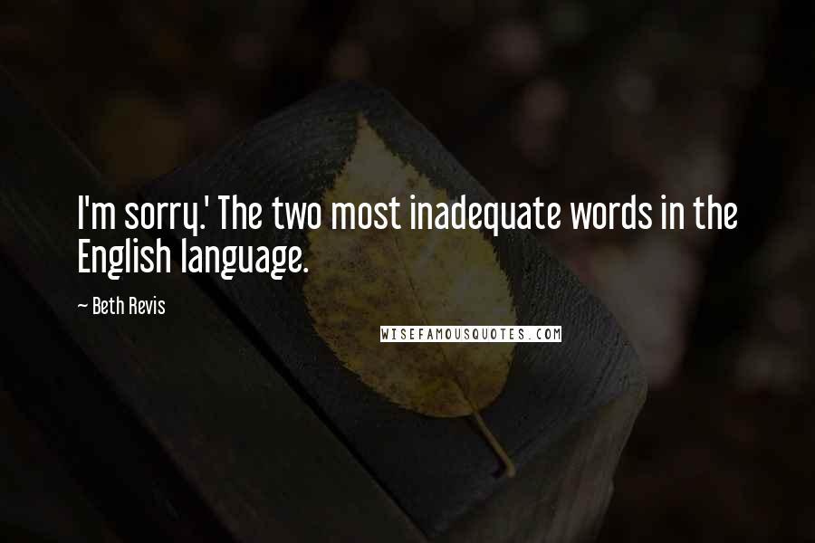Beth Revis Quotes: I'm sorry.' The two most inadequate words in the English language.