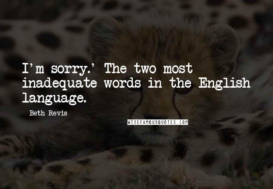 Beth Revis Quotes: I'm sorry.' The two most inadequate words in the English language.