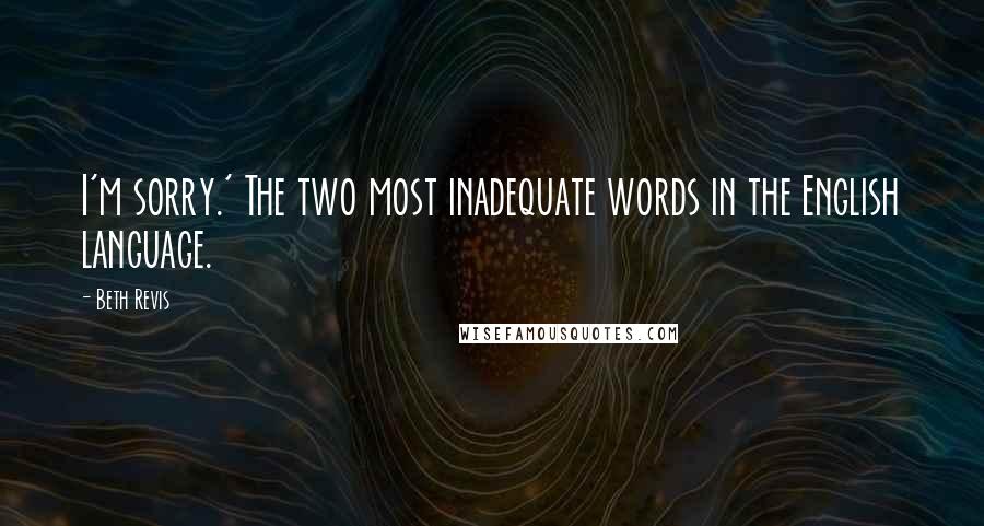 Beth Revis Quotes: I'm sorry.' The two most inadequate words in the English language.