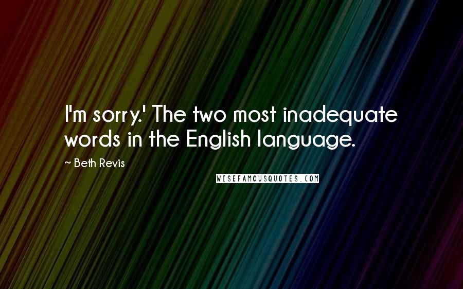 Beth Revis Quotes: I'm sorry.' The two most inadequate words in the English language.