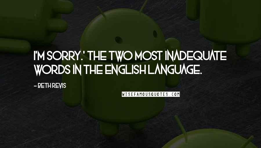 Beth Revis Quotes: I'm sorry.' The two most inadequate words in the English language.